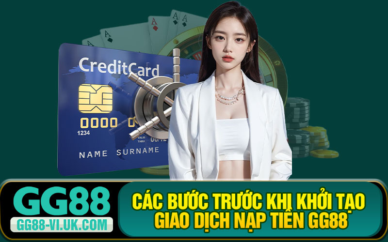 Các Bước Trước Khi Khởi Tạo Giao Dịch Nạp Tiền GG88