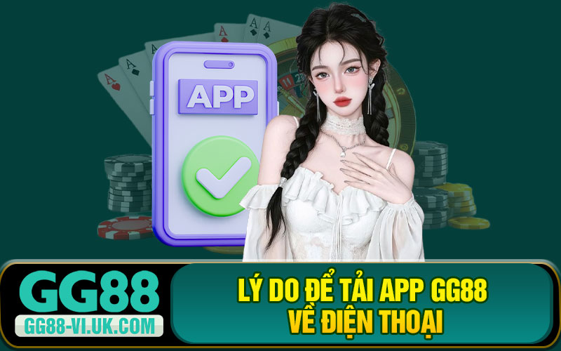 Lý Do Để Tải App GG88 Về Điện Thoại