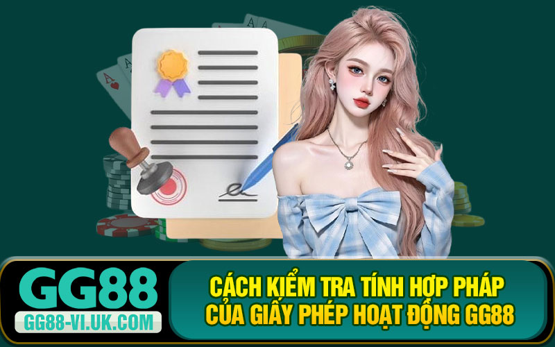 Cách Kiểm Tra Tính Hợp Pháp Của Giấy Phép Hoạt Động GG88