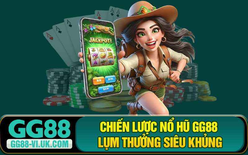 Chiến Lược Nổ Hũ GG88 Lụm Thưởng Siêu Khủng