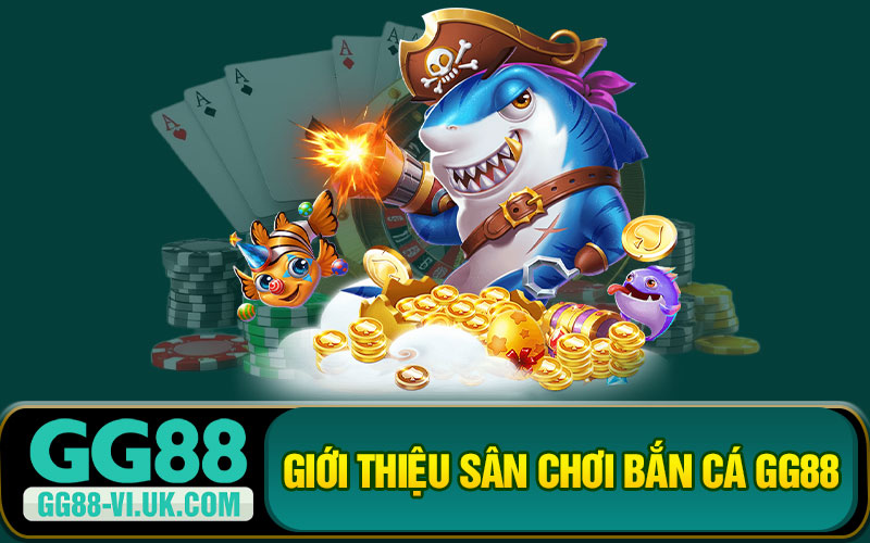 Giới Thiệu Sân Chơi Bắn Cá GG88