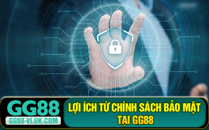 Lợi Ích Từ Chính Sách Bảo Mật Tại GG88