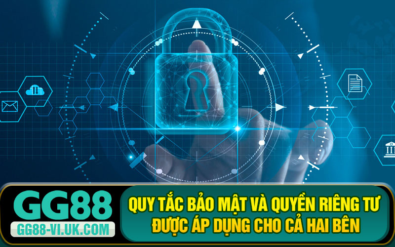 Quy Tắc Bảo Mật Và Quyền Riêng Tư Được Áp Dụng Cho Cả Hai Bên
