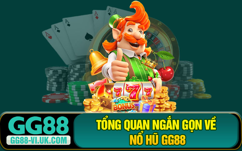Tổng Quan Ngắn Gọn Về Nổ Hũ GG88