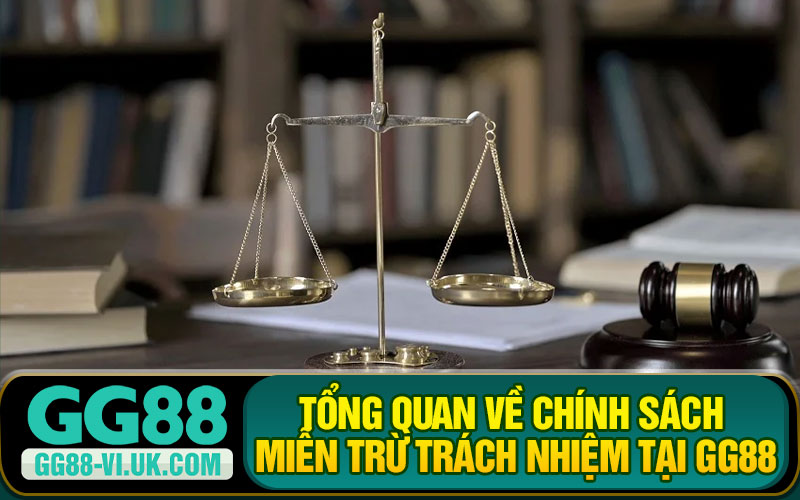 Tổng Quan Về Chính Sách Miễn Trừ Trách Nhiệm Tại GG88