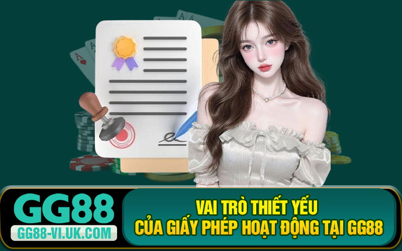 Vai Trò Thiết Yếu Của Giấy Phép Hoạt Động Tại GG88