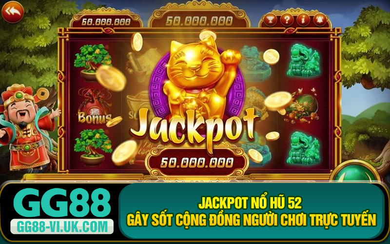 Jackpot nổ hũ 52 gây sốt cộng đồng người chơi trực tuyến